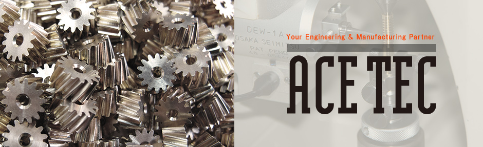 ACETEC,Precision gear,Cutting parts　Machined components,Custom designing,Mass production